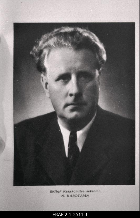 Nikolai Karotamm (1901-1969). EKP tegelane ja majandusteadlane, NLKP liige 1928. 1928-1929 EKP Tallinna Komitee põrandaalune organisaator. 1940-1944 EKP KK II sekretär ja 1942-1944 Eesti Partisaniliikumise Staabi ülem; 1944-1950 EKP KK I sekretär ja EKP Tallinna Linnakomitee I sekretär. 1951-1969 töötas NSVL TA Majanduse Instituudis. Portree.